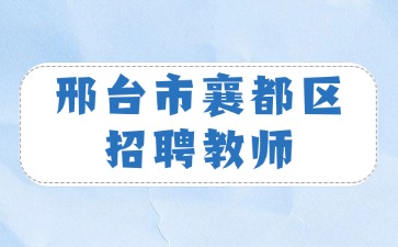 河北教師招聘：2024年邢臺(tái)市襄都區(qū)招聘教師75人